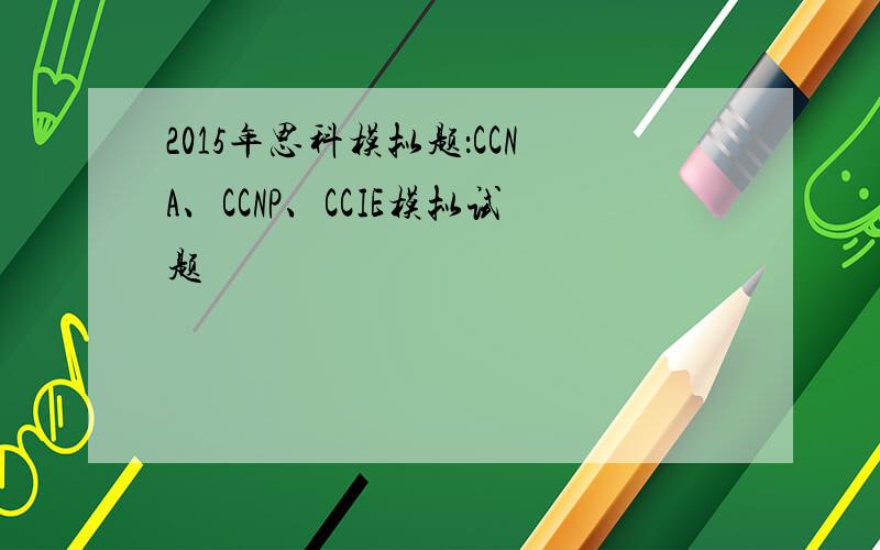 2015年思科模拟题：CCNA、CCNP、CCIE模拟试题