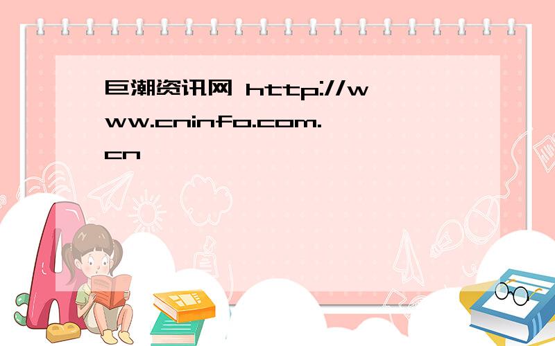 巨潮资讯网 http://www.cninfo.com.cn
