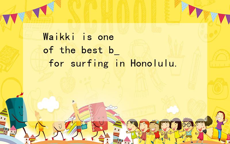 Waikki is one of the best b_ for surfing in Honolulu.