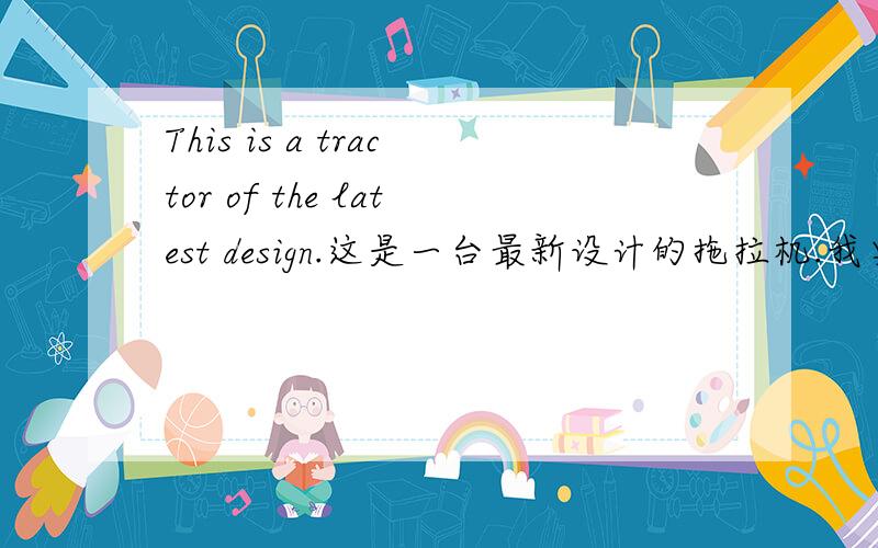 This is a tractor of the latest design.这是一台最新设计的拖拉机.我要是把他改成This is a latest design tractor会出现几处语法错误?