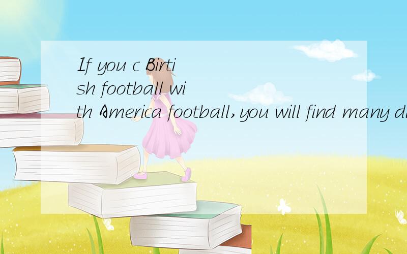 If you c Birtish football with America football,you will find many differences