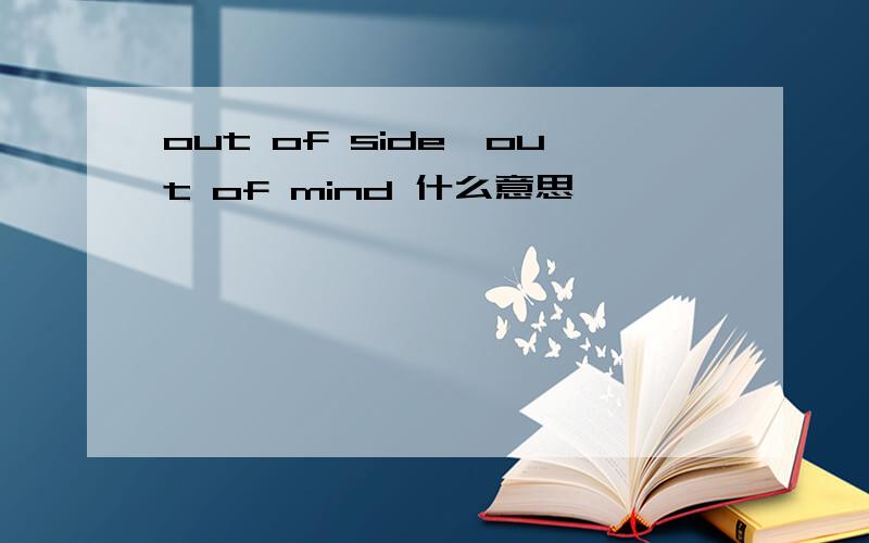 out of side,out of mind 什么意思