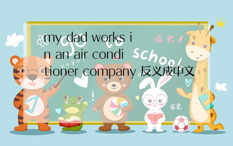 my dad works in an air conditioner company 反义成中文