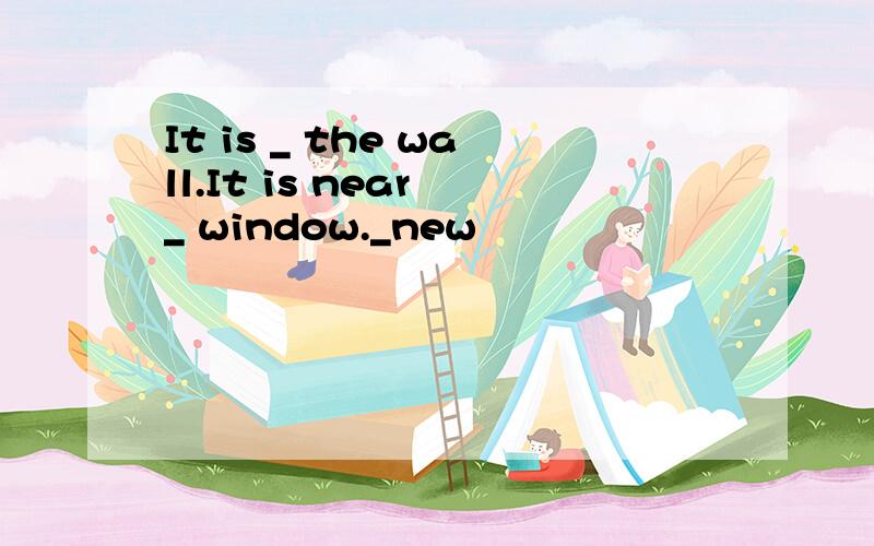 It is _ the wall.It is near _ window._new