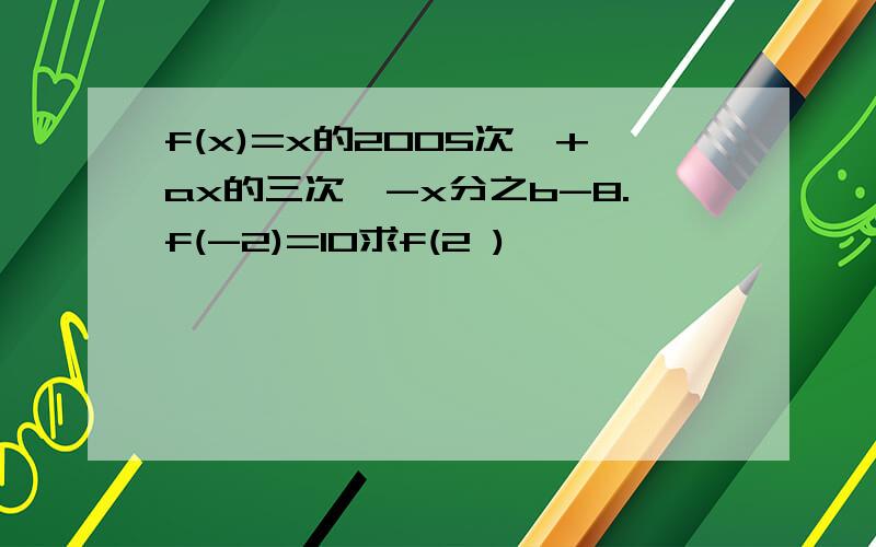 f(x)=x的2005次幂+ax的三次幂-x分之b-8.f(-2)=10求f(2 )
