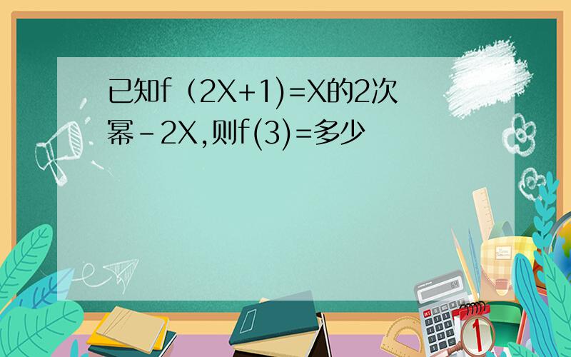 已知f（2X+1)=X的2次幂-2X,则f(3)=多少