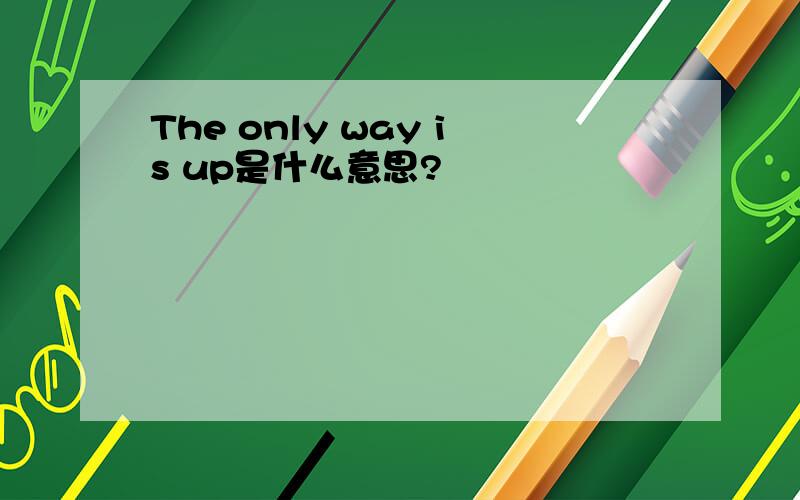 The only way is up是什么意思?