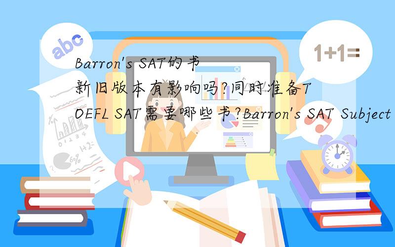 Barron's SAT的书新旧版本有影响吗?同时准备TOEFL SAT需要哪些书?Barron's SAT Subject Test Math Level 1需要买吗