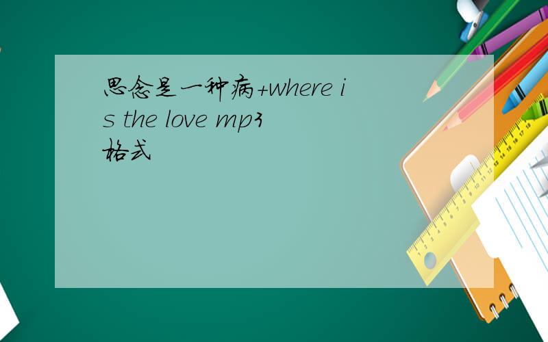 思念是一种病+where is the love mp3格式