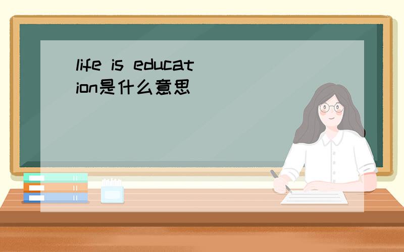 life is education是什么意思