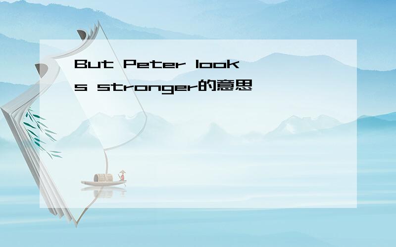But Peter looks stronger的意思