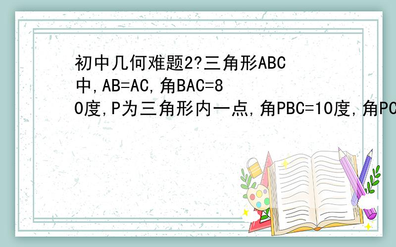 初中几何难题2?三角形ABC中,AB=AC,角BAC=80度,P为三角形内一点,角PBC=10度,角PCB=30度,求角PAC的度数?