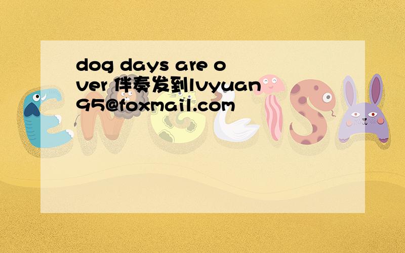 dog days are over 伴奏发到lvyuan95@foxmail.com