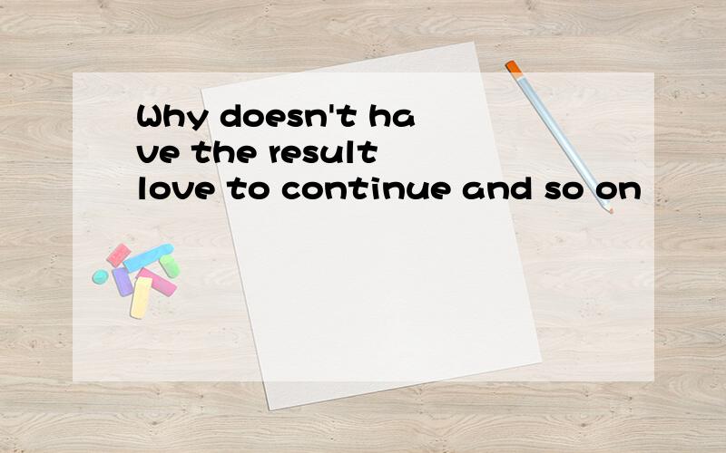 Why doesn't have the result love to continue and so on