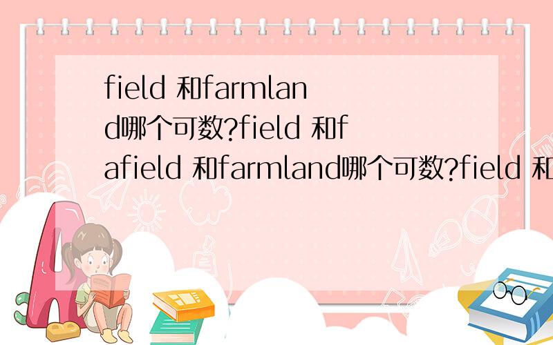 field 和farmland哪个可数?field 和fafield 和farmland哪个可数?field 和farmland哪个可数?field 和farmland哪个可数?