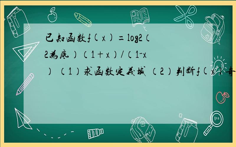 已知函数f(x)=log2（2为底）（1+x）/（1-x） （1）求函数定义域 （2）判断f(x)奇偶性（3）讨论f(x)的单调性