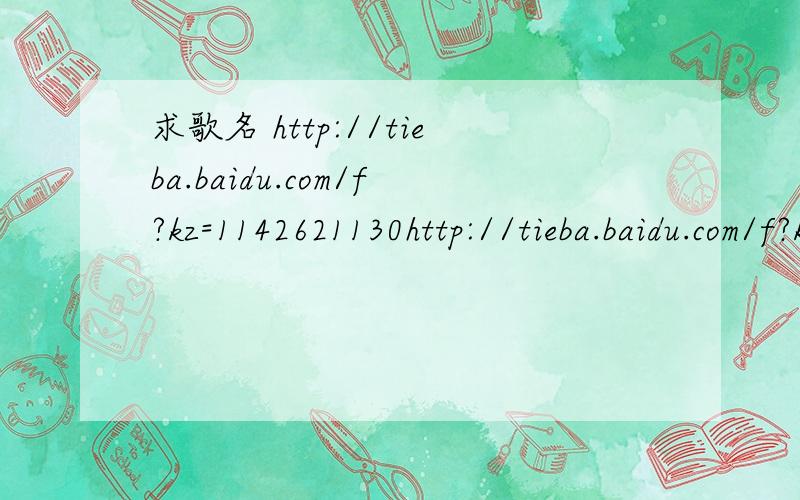 求歌名 http://tieba.baidu.com/f?kz=1142621130http://tieba.baidu.com/f?kz=1142621130