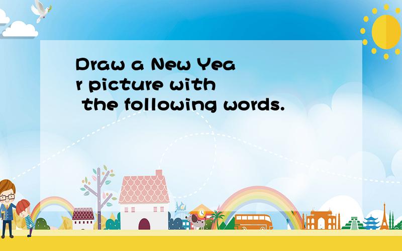Draw a New Year picture with the following words.