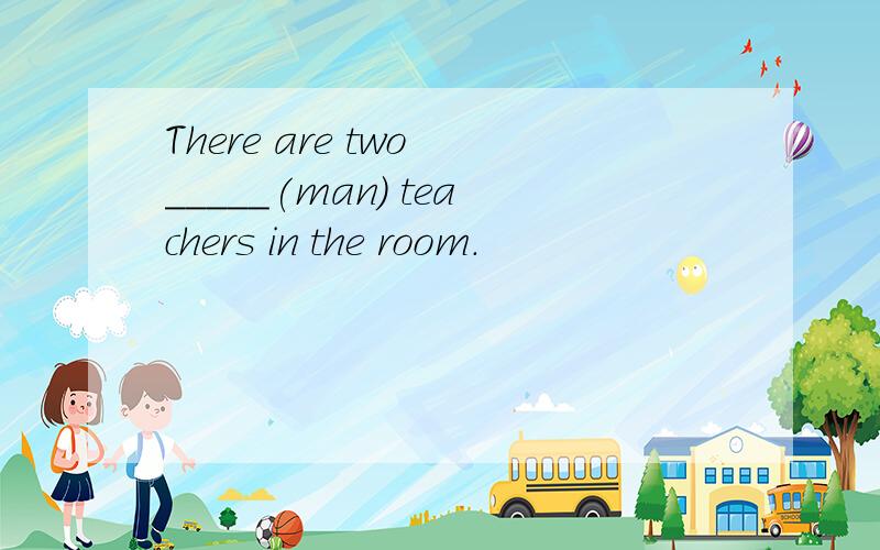 There are two _____(man) teachers in the room.