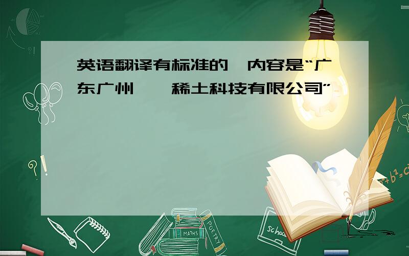 英语翻译有标准的,内容是“广东广州××稀土科技有限公司”