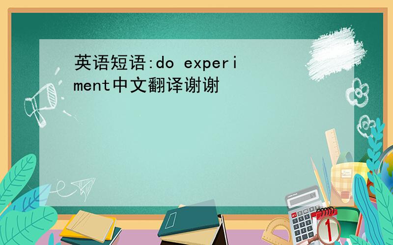 英语短语:do experiment中文翻译谢谢