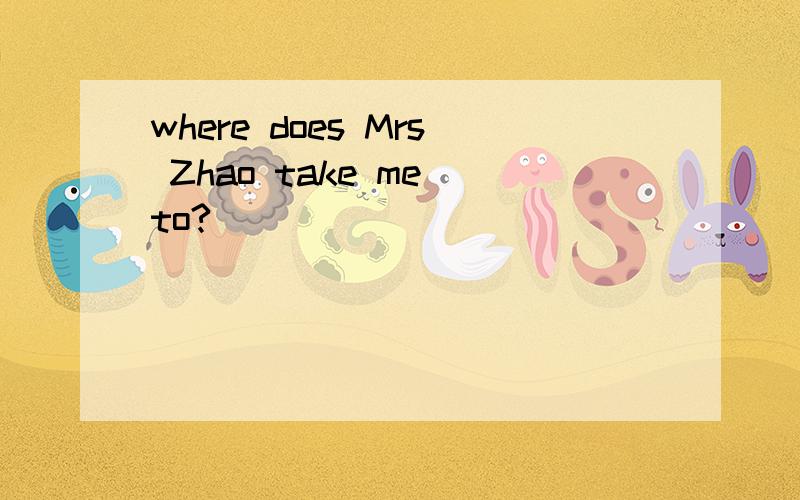 where does Mrs Zhao take me to?