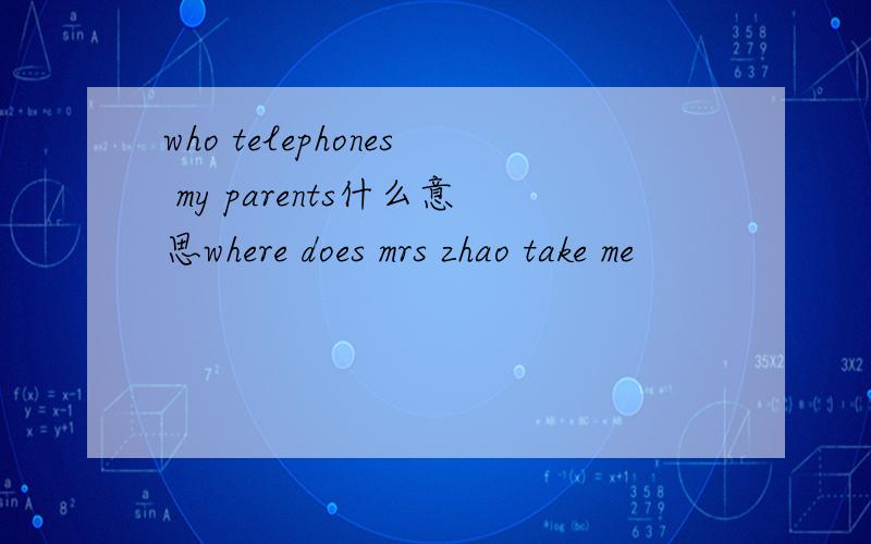 who telephones my parents什么意思where does mrs zhao take me