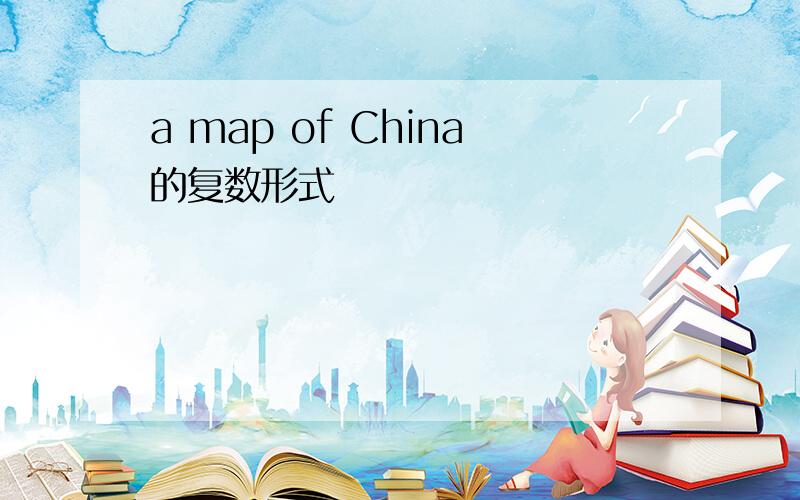 a map of China的复数形式