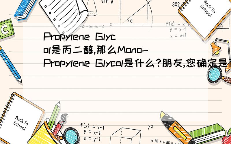 Propylene Glycol是丙二醇,那么Mono-Propylene Glycol是什么?朋友,您确定是丙三醇吗?有没有网站介绍?