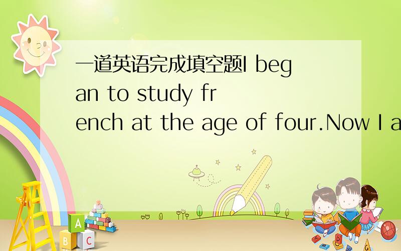 一道英语完成填空题I began to study french at the age of four.Now I am 15 years oldI have studied french___11 years___我想知道的是最后一个空到底填什么。请说明reason！