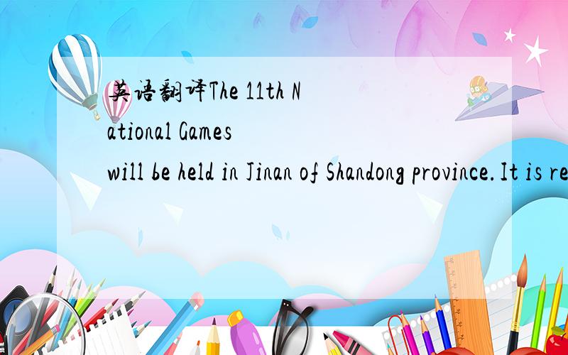 英语翻译The 11th National Games will be held in Jinan of Shandong province.It is reported that this year our province will invest four body-building bases（全民健身基地） ,30 basketball,table tennis,football fitness Square.130 townships a