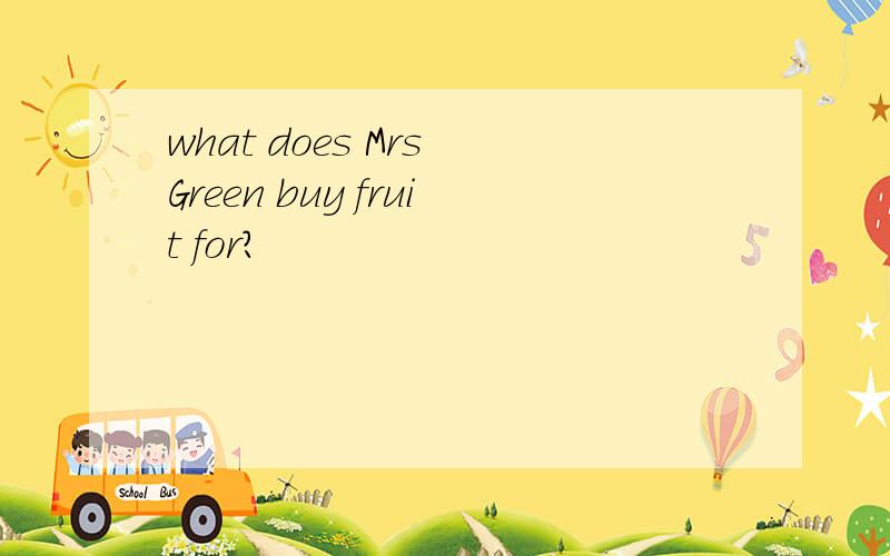 what does Mrs Green buy fruit for?