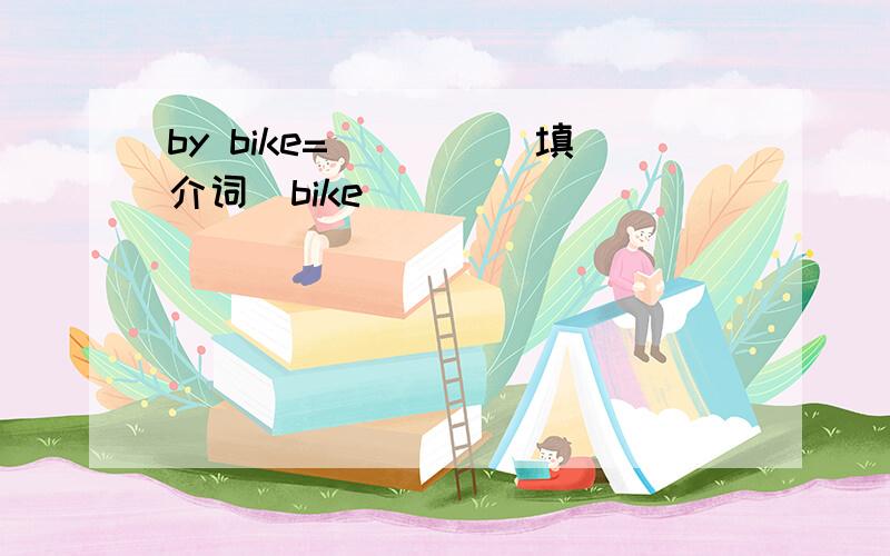 by bike=____(填介词)bike