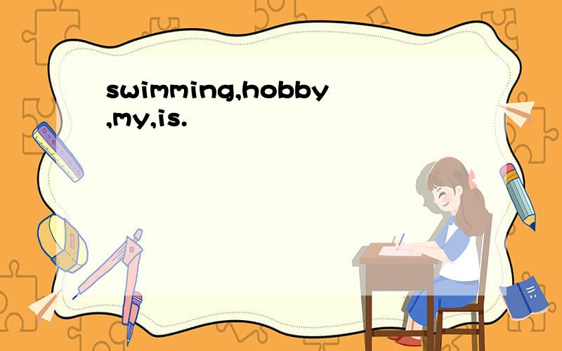 swimming,hobby,my,is.