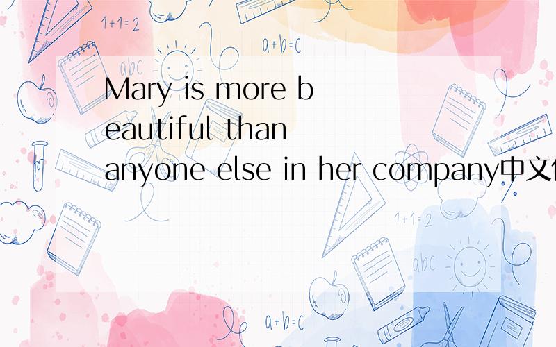 Mary is more beautiful than anyone else in her company中文什么意思