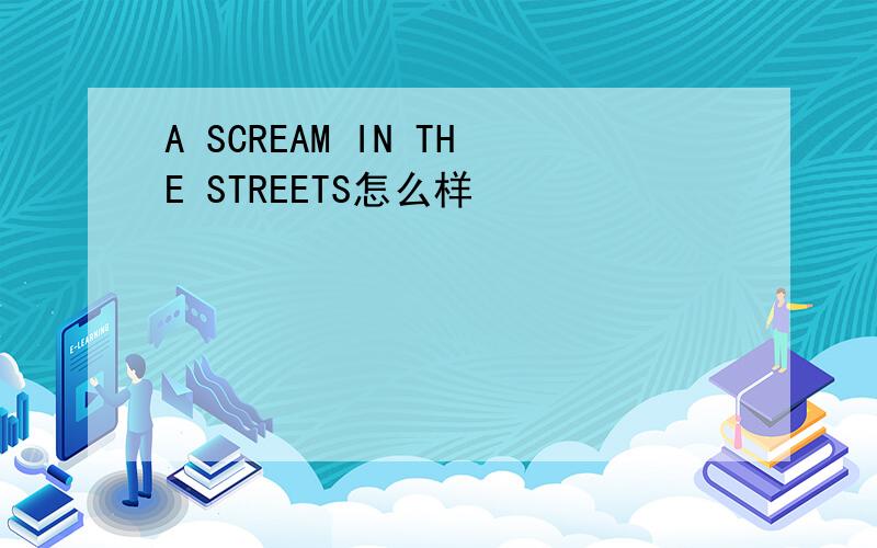 A SCREAM IN THE STREETS怎么样