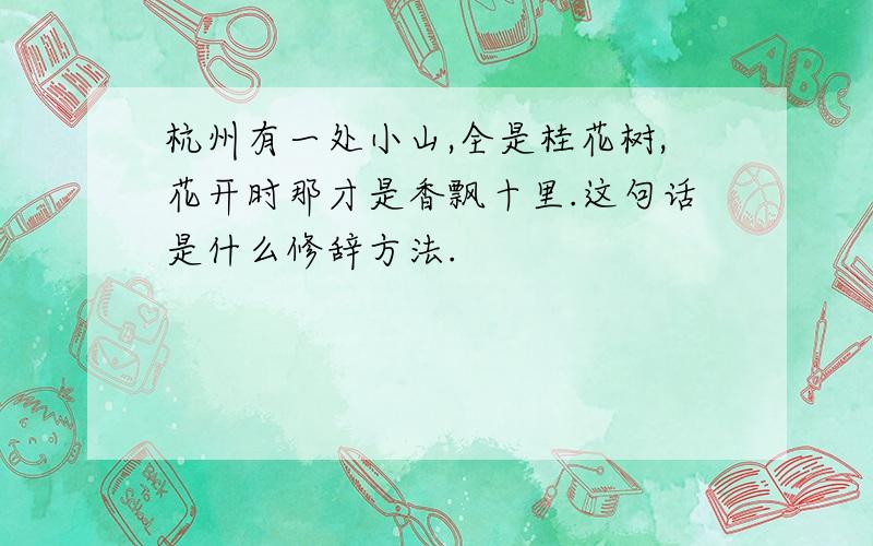 杭州有一处小山,全是桂花树,花开时那才是香飘十里.这句话是什么修辞方法.