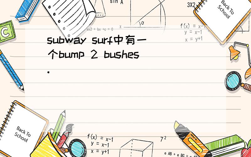 subway surf中有一个bump 2 bushes.