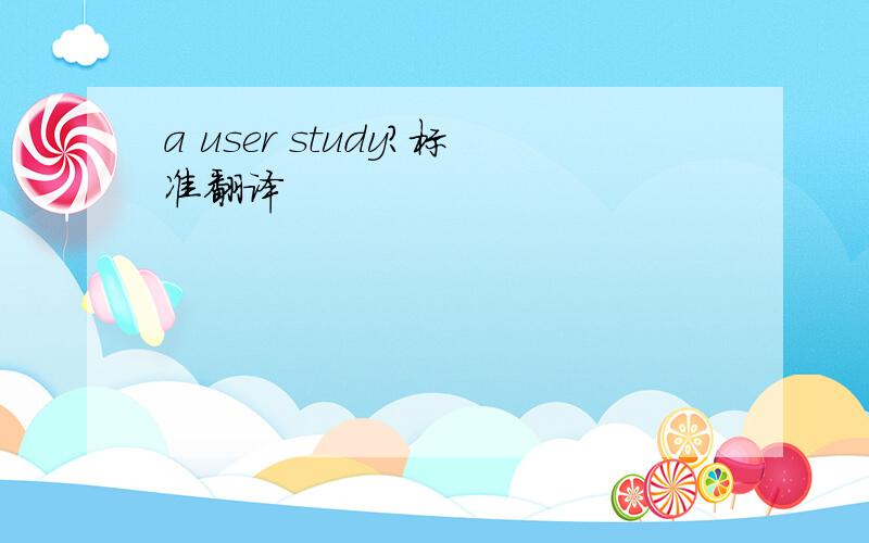 a user study?标准翻译